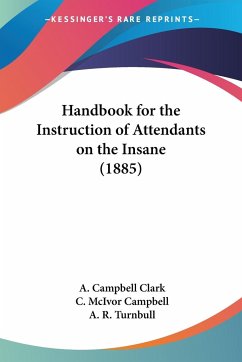 Handbook for the Instruction of Attendants on the Insane (1885) - Clark, A. Campbell; Campbell, C. McIvor; Turnbull, A. R.