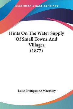 Hints On The Water Supply Of Small Towns And Villages (1877) - Macassey, Luke Livingstone