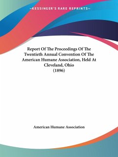 Report Of The Proceedings Of The Twentieth Annual Convention Of The American Humane Association, Held At Cleveland, Ohio (1896) - American Humane Association