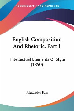 English Composition And Rhetoric, Part 1 - Bain, Alexander