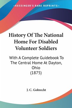 History Of The National Home For Disabled Volunteer Soldiers - Gobrecht, J. C.