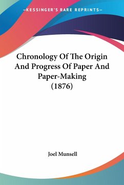 Chronology Of The Origin And Progress Of Paper And Paper-Making (1876) - Munsell, Joel