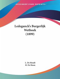 Ledeganck's Burgerlijk Wetboek (1899) - Hondt, L. De; Hoon, H. De