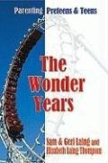 The Wonder Years: Parenting Preteens & Teens - Laing, Sam; Laing, Geri; Thompson, Elizabeth Laing