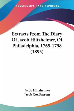 Extracts From The Diary Of Jacob Hiltzheimer, Of Philadelphia, 1765-1798 (1893) - Hiltzheimer, Jacob