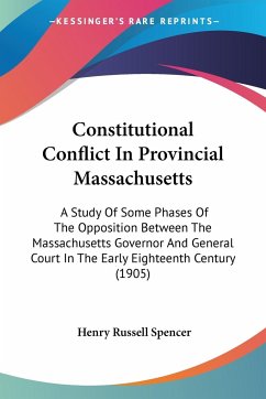 Constitutional Conflict In Provincial Massachusetts - Spencer, Henry Russell