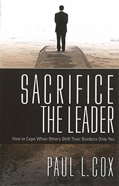 Sacrifice the Leader: How to Cope When Others Shift Their Burdens Onto You - Cox, Paul L.