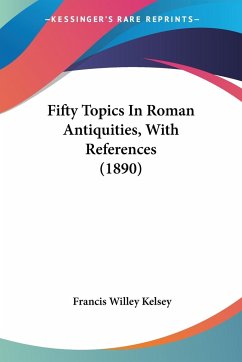 Fifty Topics In Roman Antiquities, With References (1890) - Kelsey, Francis Willey