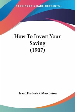 How To Invest Your Saving (1907) - Marcosson, Isaac Frederick