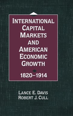 International Capital Markets and American Economic Growth, 1820-1914 - Davis, Lance E.; Cull, Robert J.