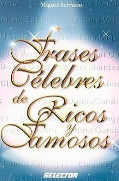 Frases Celebres de Ricos y Famosos = Celebrated Quotes of the Rich and Famous - Serratos, Miguel