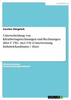 Unterscheidung von Kleinbetragsrechnungen und Rechnungen über ¿ 150,- incl. USt (Unterweisung Industriekaufmann / -frau) - Dörgeloh, Carsten
