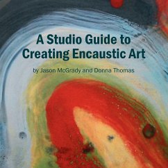 A Studio Guide to Creating Encaustic Art - Jason McGrady and Donna Thomas