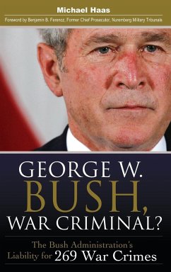 George W. Bush, War Criminal? The Bush Administration's Liability for 269 War Crimes - Haas, Michael