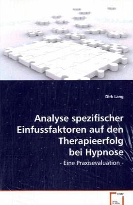 Analyse spezifischer Einfussfaktoren auf den Therapieerfolg bei Hypnose Analyse spezifischer Einfussfaktoren auf den Therapieerfolg bei Hypnose