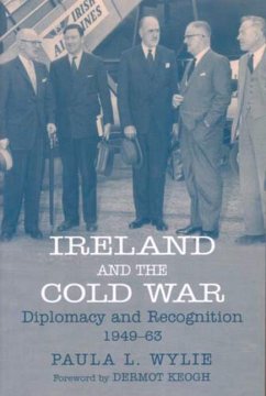 Ireland and the Cold War: Recognition and Diplomacy 1949-63 - Wylie, Paula L.