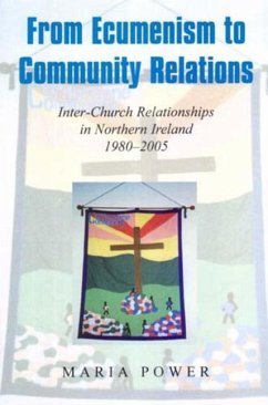 From Ecumenism to Community Relations: Inter-Church Relationships in Northern Ireland 1980-2005 - Power, Maria