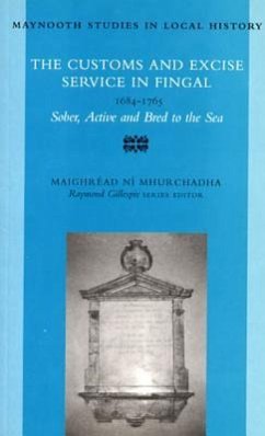 The Customs and Excise Service in Fingal, 1684 - 1785: Sober, Active, and Bred to the Sea Volume 28 - Mhurchadha, Maighread Ni