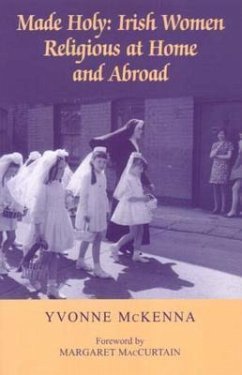 Made Holy: Irish Women Religious at Home and Abroad - McKenna, Yvonne