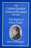 The Catholic Question in Ireland & England 1798-1822: The Papers of Denys Scully