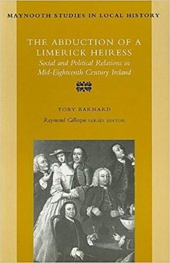 The Abduction of a Limerick Heiress: Social and Political Relations in Mid-Eighteenth Century Ireland - Barnard, Toby