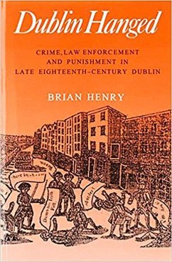 Dublin Hanged: Crime, Law Enforcement and Punishment in Late Eighteenth-Century Dublin - Henry, Brian