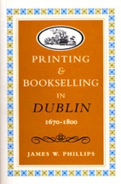 Printing and Bookselling in Dublin1670-1800: A Bibliographical Enquiry - Phillips, James