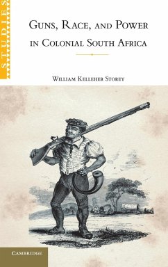 Guns, Race, and Power in Colonial South Africa - Storey, William Kelleher