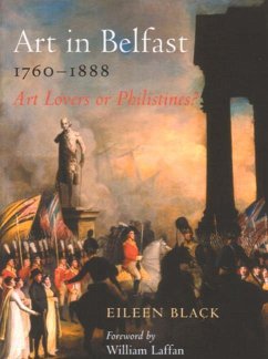 Art in Belfast 1760-1880: Art Lovers or Philistines? - Black, Eileen