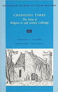 Changing Times: The Story of Religion in 19th Century Celbridge Volume 10 - O'Dowd, Desmond