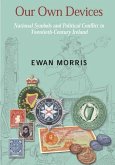 Our Own Devices: National Symbols and Political Conflict in Twentieth-Century Ireland