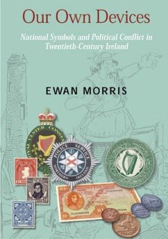 Our Own Devices: National Symbols and Political Conflict in Twentieth-Century Ireland - Morris, Ewan