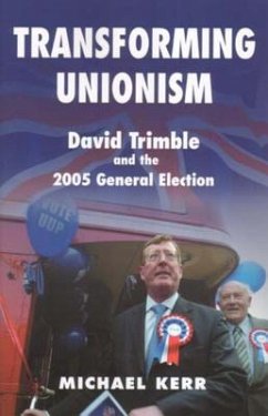 Transforming Unionism: David Trimble and the 2005 Election - Kerr, Michael