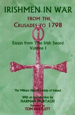 Irishmen in War from the Crusades to 1798: Essays from the Irish Sword, Volume 1 - Ireland, Military History Society of
