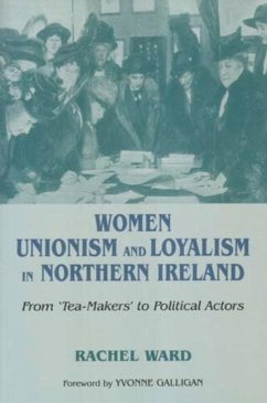 Women, Unionism and Loyalism in Northern Ireland: From Tea-Makers to Political Actors - Ward, Rachel