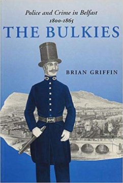 The Bulkies: Police and Crime in Belfast, 1800-1865 - Griffin, Brian
