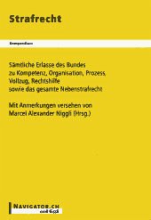 Strafrecht Kompendium. Sämtliche Erlasse des Bundes zu Kompetenz, Organisation, Prozess, Vollzug, Rechtshilfe sowie das gesamte Nebenstrafrecht.