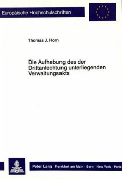 Die Aufhebung des der Drittanfechtung unterliegenden Verwaltungsakts - Horn, Thomas