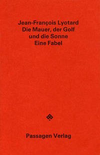Die Mauer, der Golf und die Sonne - Lyotard, Jean-François; Lyotard, Jean F