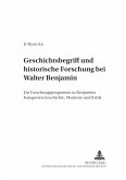 Geschichtsbegriff und historische Forschung bei Walter Benjamin Geschichtsbegriff und historische Forschung bei Walter Benjamin