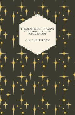 The Appetite of Tyranny - Including Letters to an Old Garibaldian - Chesterton, G. K.