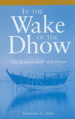 In the Wake of the Dhow: The Arabian Gulf and Oman - Agius, Dionisius A.