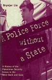 A Police Force Without a State: A History of the Palestinian Security Forces in the West Bank and Gaza