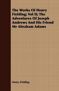 The Works of Henry Fielding; Vol II; The Adventures of Joseph Andrews and His Friend MR Abraham Adams - Fielding, Henry