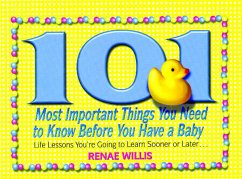 101 Most Important Things You Need to Know Before You Have a Baby: Life Lessons You're Going to Learn Sooner or Later... - Willis, Renae