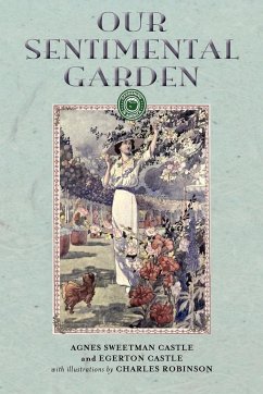 Our Sentimental Garden - Agnes Sweetman Castle; Egerton Castle; Charles Robinson