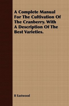 A Complete Manual For The Cultivation Of The Cranberry. With A Description Of The Best Varieties. - Eastwood, B.