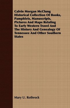 Calvin Morgan McClung Historical Collection Of Books, Pamphlets, Manuscripts, Pictures And Maps Relating To Early Western Travel And The History And Genealogy Of Tennessee And Other Southern States