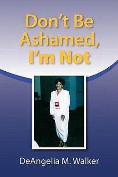 Don't Be Ashamed, I'm Not - Walker, Deangelia M.