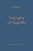 Überzeugung und Manipulation Überzeugung und Manipulation
